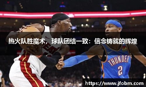热火队胜魔术，球队团结一致：信念铸就的辉煌
