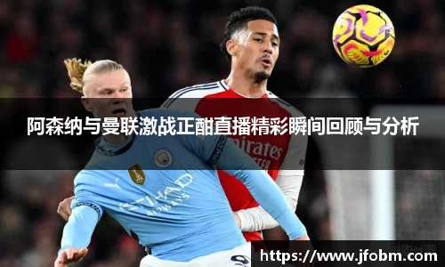 阿森纳与曼联激战正酣直播精彩瞬间回顾与分析