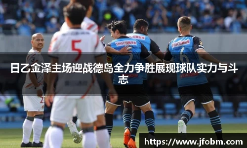 日乙金泽主场迎战德岛全力争胜展现球队实力与斗志