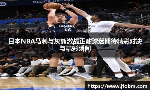 日本NBA马刺与灰熊激战正酣球迷期待精彩对决与精彩瞬间