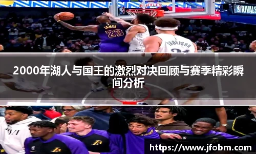 2000年湖人与国王的激烈对决回顾与赛季精彩瞬间分析