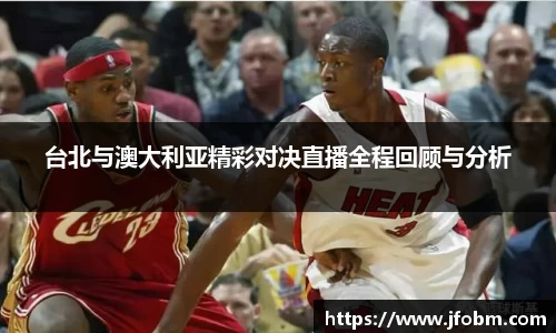 台北与澳大利亚精彩对决直播全程回顾与分析