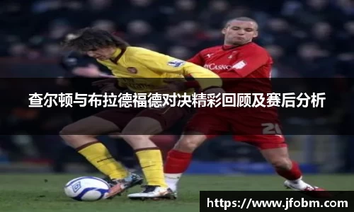 查尔顿与布拉德福德对决精彩回顾及赛后分析