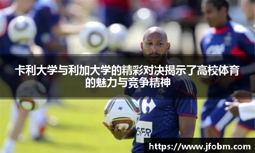 卡利大学与利加大学的精彩对决揭示了高校体育的魅力与竞争精神