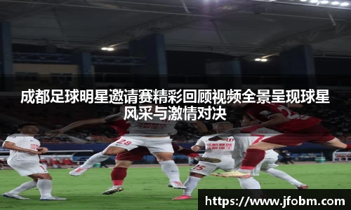 成都足球明星邀请赛精彩回顾视频全景呈现球星风采与激情对决